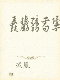 表扬孩子优秀和鼓励的句子简短