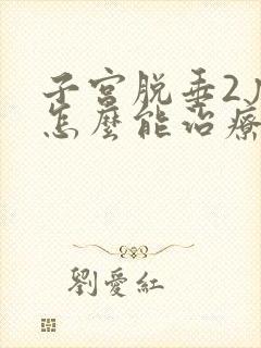 子宫脱垂2度,怎么能治疗好