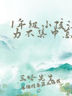 1年级小孩注意力不集中怎么培养