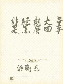 非经期大量出血是怎么回事