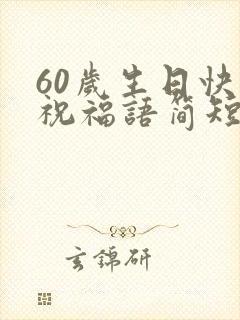 60岁生日快乐祝福语简短的