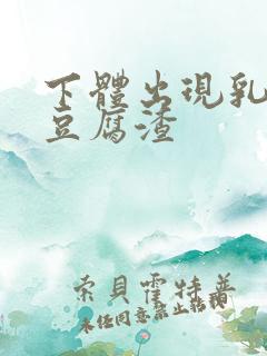 下体出现乳白色豆腐渣