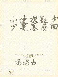 小便次数少尿量少是怎么回事