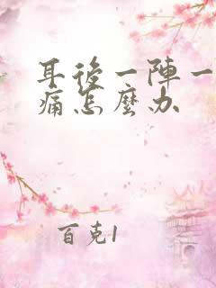 耳后一阵一阵的痛怎么办