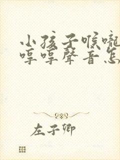 小孩子喉咙发出哼哼声音怎么回事