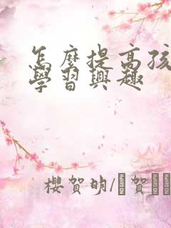 怎么提高孩子的学习兴趣