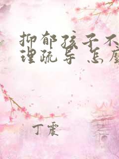 抑郁孩子不去心理疏导 怎么办