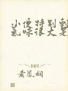 小便特别刺鼻,气味很大是什么原因?