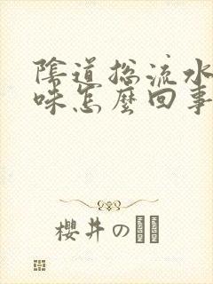 阴道总流水有异味怎么回事