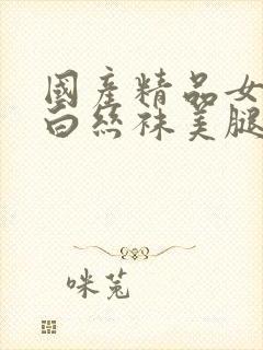 国产精品女丝袜白丝袜美腿