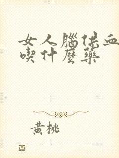 女人脑供血不好吃什么药