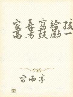 家长写给孩子的高考鼓励一封信