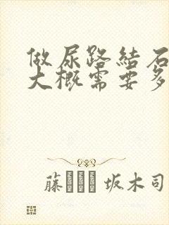 做尿路结石手术大概需要多少钱费用