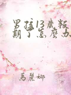 男孩13岁叛逆期了怎么办