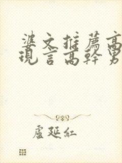 婆文推荐高质量现言高干男女糙汉