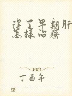 得了早期肝硬该怎样治疗