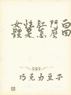 女性肛门白色液体是怎么回事