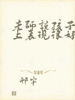 老师说孩子课堂上表现很好怎么回复