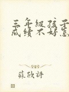 三年级孩子语文成绩不好怎么办