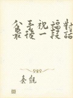 分手祝福对方的最后一段话