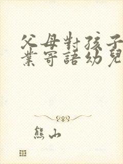 父母对孩子的毕业寄语幼儿园