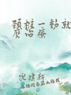 颈椎一动就响怎么治疗