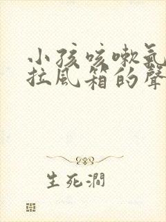 小孩咳嗽气管有拉风箱的声音怎么办