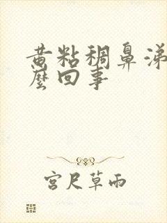 黄粘稠鼻涕是怎么回事