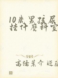 10岁男孩尿床挂什么科室