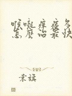 喉咙痒痰多咳嗽怎么治最快最有效