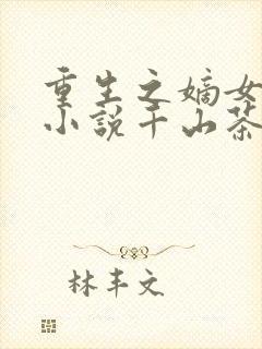 重生之嫡女祸妃小说千山茶客