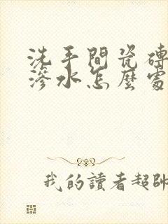 洗手间瓷砖缝隙渗水怎么处理