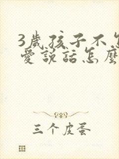 3岁孩子不怎么爱说话怎么办