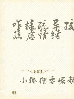 咋样疏导孩子的焦虑情绪