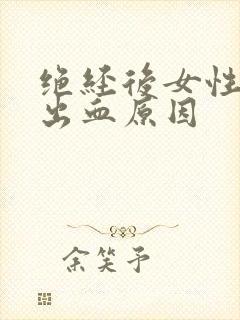 绝经后女性下体出血原因