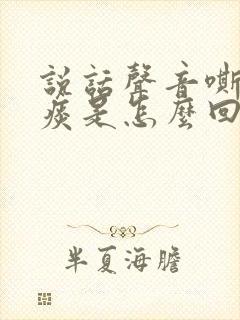 说话声音嘶哑有痰是怎么回事