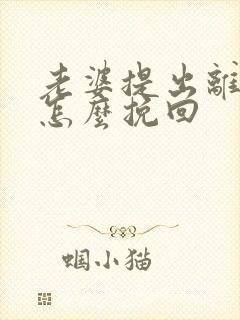 老婆提出离婚我怎么挽回