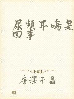 尿频耳鸣是怎么回事