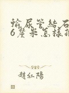 输尿管结石0.6厘米怎样排出