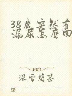 38岁突然有点漏尿怎么回事