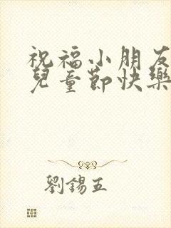 祝福小朋友六一儿童节快乐的句子