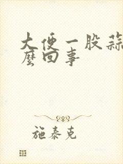 大便一股蒜味怎么回事