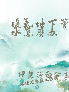 暖气地下管道漏水怎么办