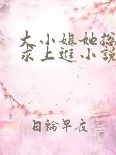 大小姐她总是不求上进小说正版