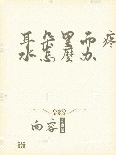 耳朵里面疼流脓水怎么办