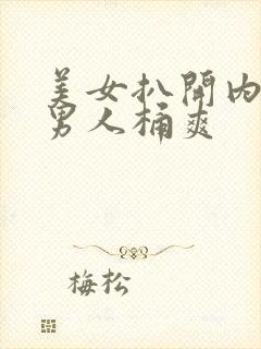 美女扒开内裤给男人桶爽