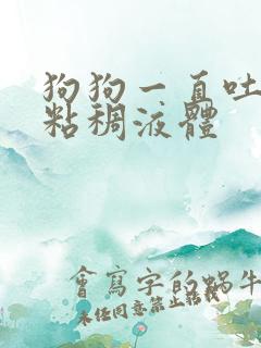 狗狗一直吐黄色粘稠液体