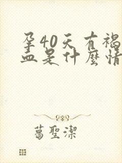 孕40天有褐色血是什么情况