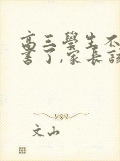 高三学生不想读书了,家长该怎么办