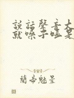 说话声音大一点就嗓子哑是什么原因